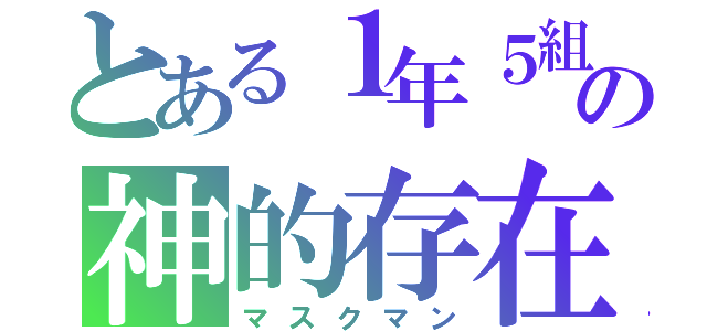 とある１年５組の神的存在（マスクマン）