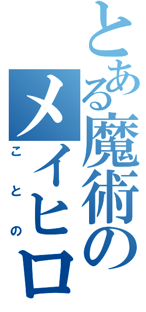 とある魔術のメイヒロ伍長（ことの）