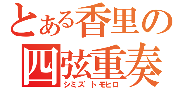 とある香里の四弦重奏（シミズ トモヒロ）