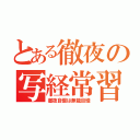 とある徹夜の写経常習犯（徹夜自慢は無能自慢）