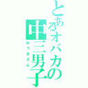 とあるオバカの中三男子（おうまさん）