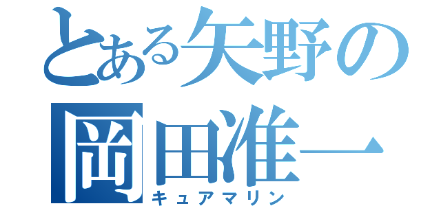 とある矢野の岡田准一（キュアマリン）