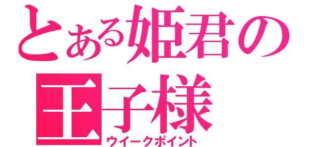 とある姫君の王子様（ウイークポイント）