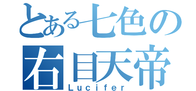 とある七色の右目天帝（Ｌｕｃｉｆｅｒ）