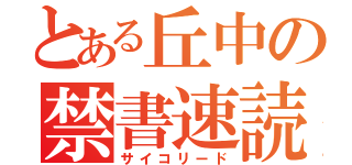 とある丘中の禁書速読（サイコリード）