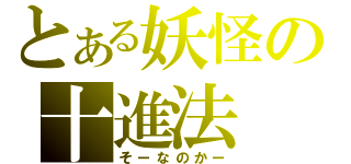 とある妖怪の十進法（そーなのかー）