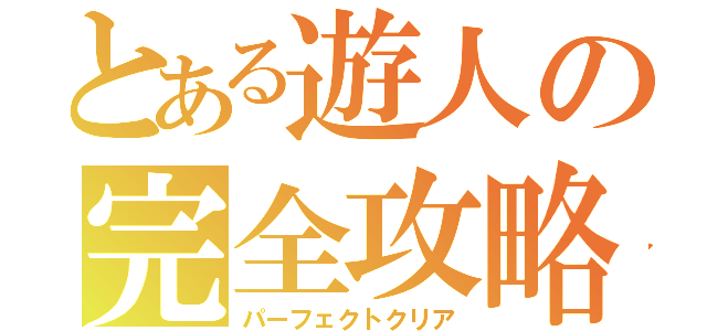 とある遊人の完全攻略（パーフェクトクリア）