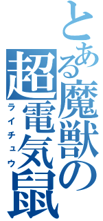 とある魔獣の超電気鼠（ライチュウ）