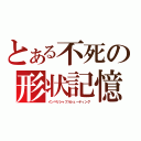 とある不死の形状記憶弾幕（インぺリシャブルシューティング）