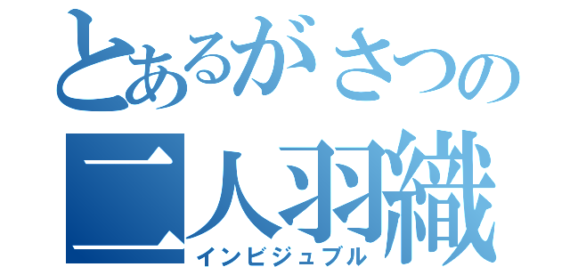 とあるがさつの二人羽織（インビジュブル）