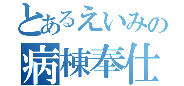 とあるえいみの病棟奉仕（）