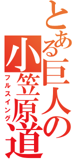 とある巨人の小笠原道（フルスイング）