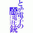 とある電子の高電圧銃（イオンレイガン）