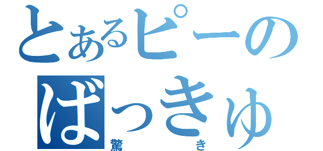 とあるピーのばっきゅーん（驚き）