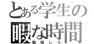 とある学生の暇な時間（勉強しろ）