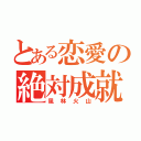 とある恋愛の絶対成就（風林火山）