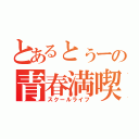 とあるとぅーの青春満喫（スクールライフ）