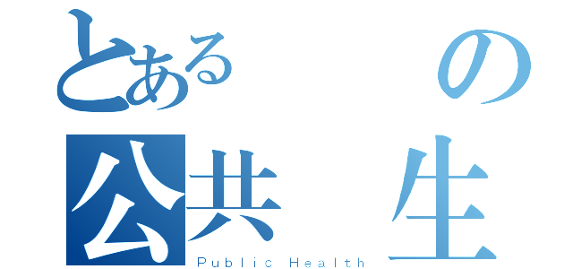 とある國醫の公共衛生（Ｐｕｂｌｉｃ Ｈｅａｌｔｈ）