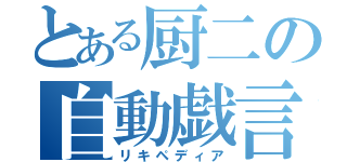 とある厨二の自動戯言（リキペディア）