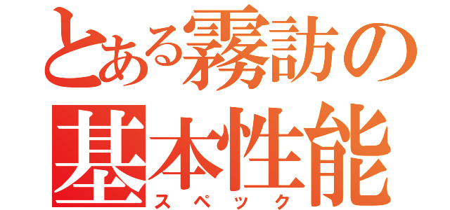 とある霧訪の基本性能（スペック）