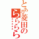 とある菱田のららららっらあ（あああああ）