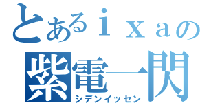 とあるｉｘａの紫電一閃（シデンイッセン）