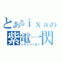 とあるｉｘａの紫電一閃（シデンイッセン）