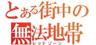 とある街中の無法地帯（レッドゾーン）