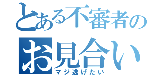 とある不審者のお見合い事変（マジ逃げたい）