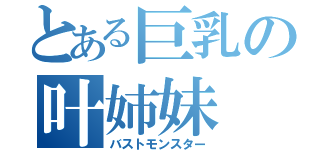 とある巨乳の叶姉妹（バストモンスター）