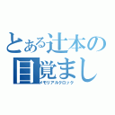 とある辻本の目覚まし時計（メモリアルクロック）