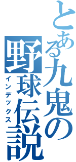 とある九鬼の野球伝説（インデックス）