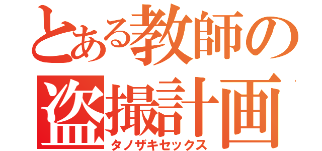 とある教師の盗撮計画（タノザキセックス）