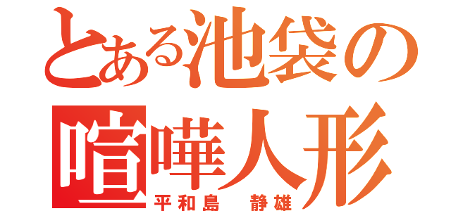 とある池袋の喧嘩人形（平和島　静雄）