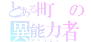 とある町の異能力者（アベルビィ）