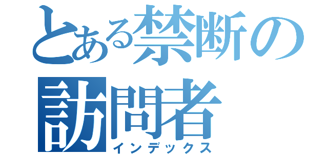 とある禁断の訪問者（インデックス）