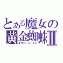 とある魔女の黄金蜘蛛Ⅱ（エヴァトリーチェ）