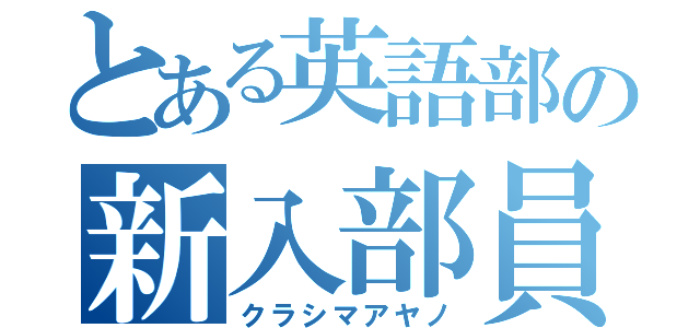 とある英語部の新入部員（クラシマアヤノ）