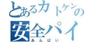 とあるカトケンの安全パイ（あんぱい）