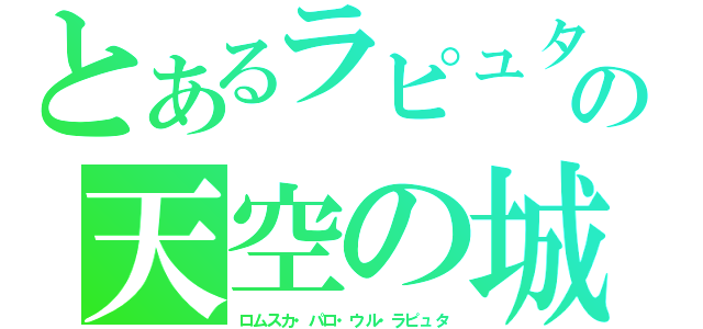 とあるラピュタの天空の城（ロムスカ・パロ・ウル・ラピュタ）