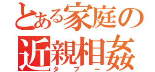 とある家庭の近親相姦（タブー）