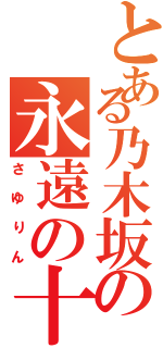 とある乃木坂の永遠の十三歳（さゆりん）