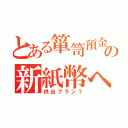 とある箪笥預金の新紙幣へ（供出プラン？）