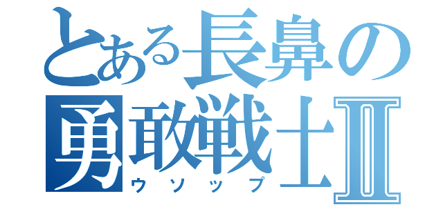 とある長鼻の勇敢戦士Ⅱ（ウソップ）