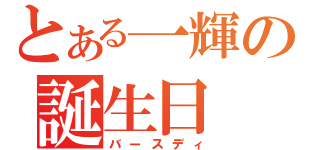 とある一輝の誕生日（バースディ）