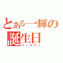 とある一輝の誕生日（バースディ）