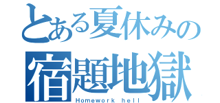 とある夏休みの宿題地獄（Ｈｏｍｅｗｏｒｋ ｈｅｌｌ）