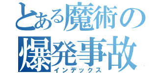 とある魔術の爆発事故（インデックス）