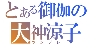 とある御伽の大神涼子（ツンデレ）