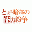 とある暗部の能力紛争（スキルバトル）